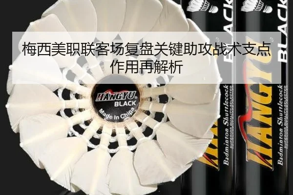 梅西美职联客场复盘关键助攻战术支点作用再解析